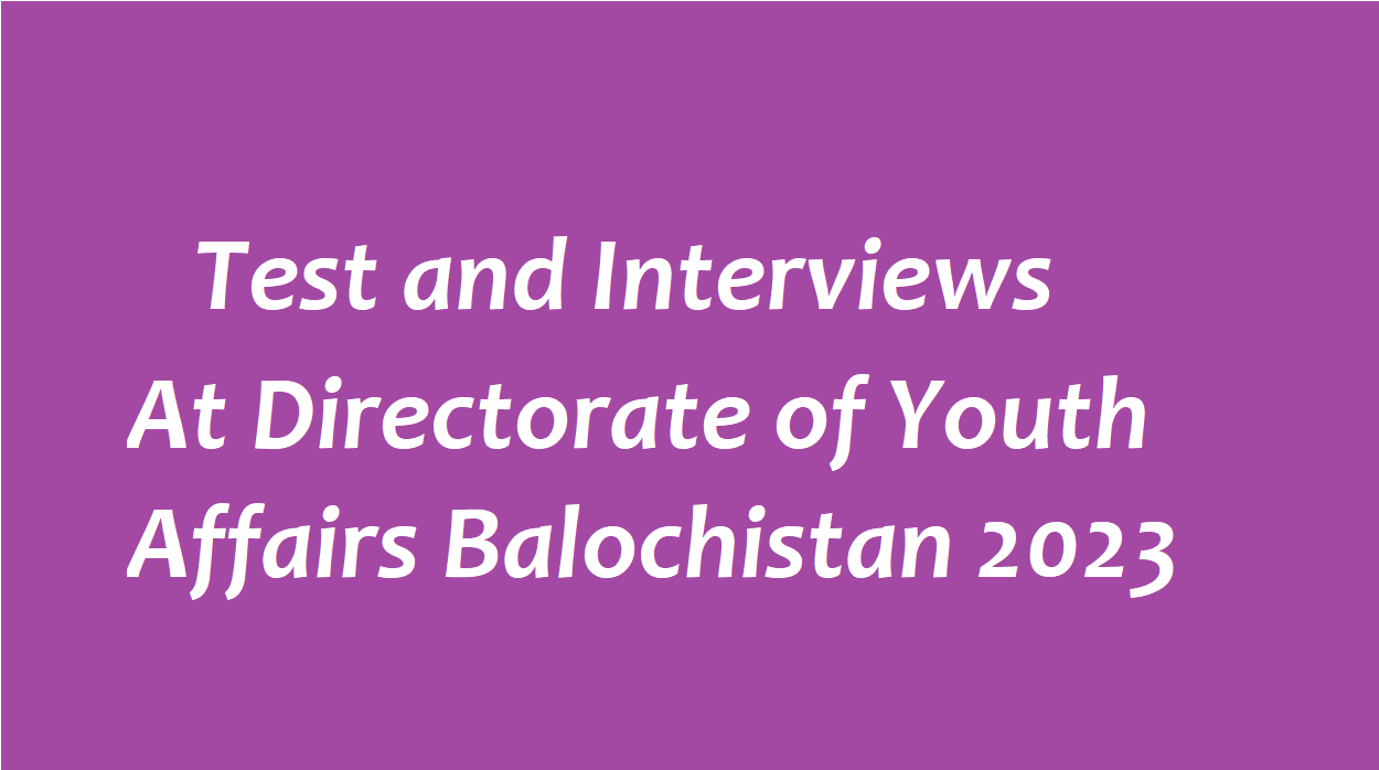 Test and Interviews for jobs at Directorate of Youth Affairs Balochistan