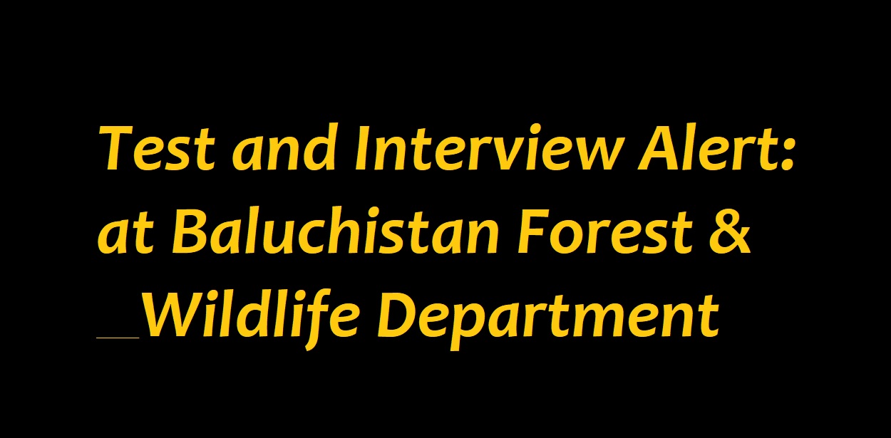 Test and Interview Alert: at Baluchistan Forest & Wildlife Department